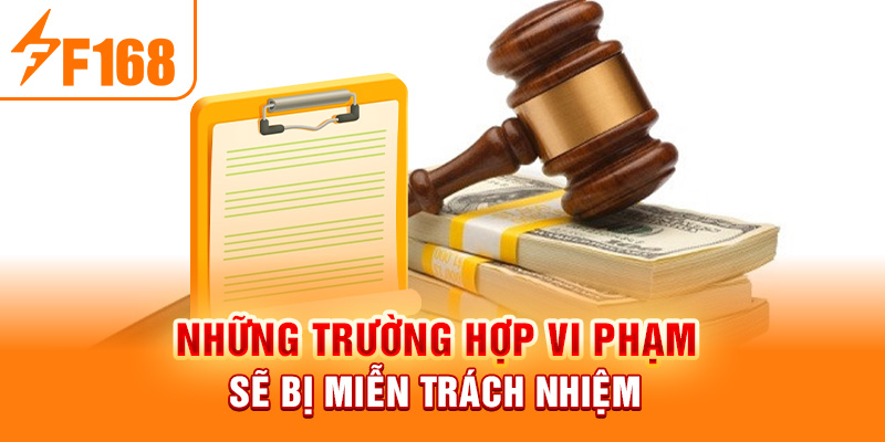 Miễn Trách Nhiệm F168 - Chính Sách Quan Trọng Cần Nắm Những trường hợp vi phạm sẽ bị miễn trách nhiệm