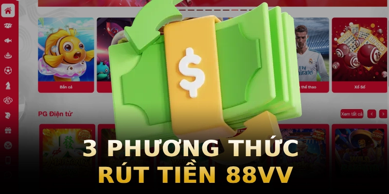 3-phuong-thuc-rut-tien-88vv-duoc-ho-tro