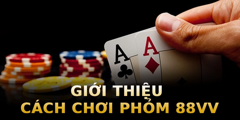 gioi-thieu-cach-choi-phom-88vv