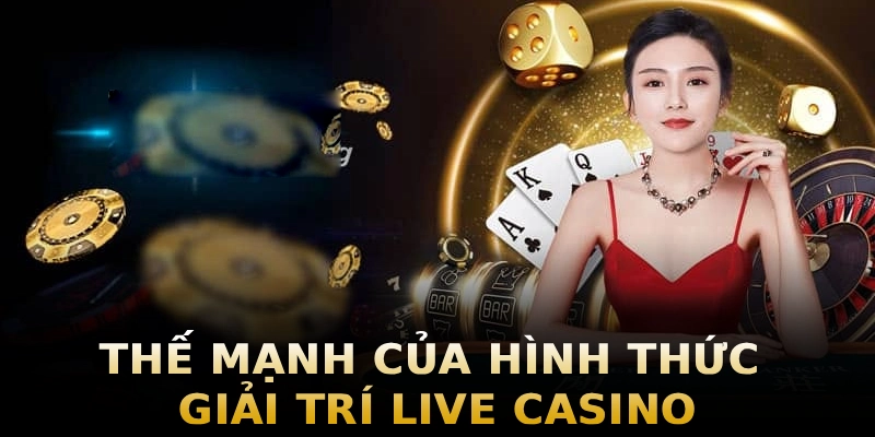 the-manh-cua-hinh-thuc-giai-tri-live-casino