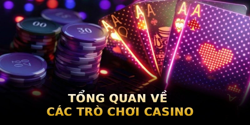 tong-quan-ve-cac-tro-choi-casino